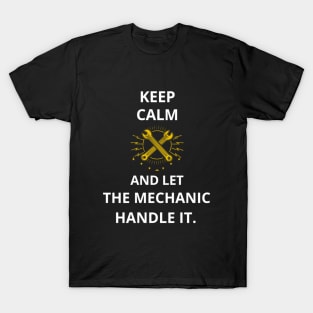 Keep Calm and Let the Mechanic Handle It. T-Shirt for mechanic, mechanical, mechanic engineer, auto mechanic, cars mechanic, elevator mechanic, boat mechanic, aviation mechanic, coffee mechanic T-Shirt